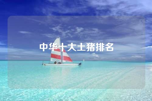 中华十大土猪排名