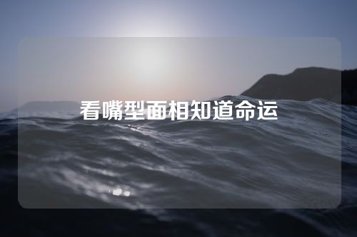 看嘴型面相知道命运