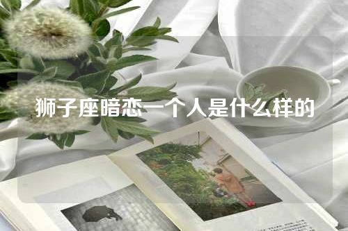 狮子座暗恋一个人是什么样的