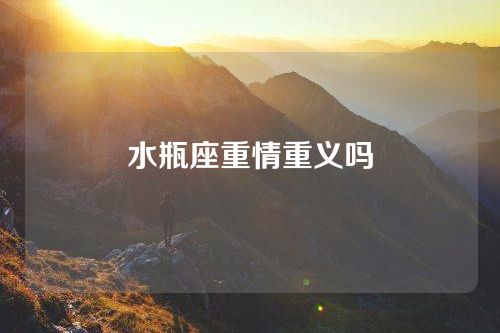 水瓶座重情重义吗