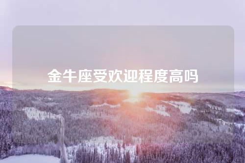 金牛座受欢迎程度高吗